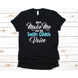 don't make me use my swim coach voice shirt, swimmer shirt for men and women, swimming, coach shirt, swim coach design,