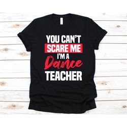 you can't scare me i'm a dance teacher shirt, choreographers graphic, gift for dance teachers, dance instructor, dance l
