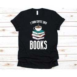 i turn coffee into books shirt, gift for writer, writing story, book author, novelist gift, litterateur, creative writer