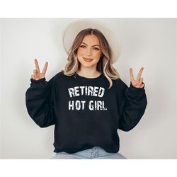 retired hot girl sweatshirt, bachelorette party shirt, funny girl sweatshirt, retirement gift, humor sweatshirt, cool re