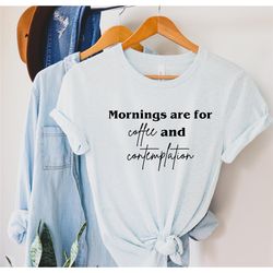 mornings are for coffee and contemplation shirt, stranger shirt, things gift, hawkins shirt, coffee lover gift, gift for
