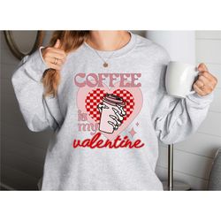coffee is my valentine sweatshirt, valentines day coffee sweatshirt, coffee lover sweatshirt, coffee lover valentines da