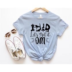 let's get it om t-shirt, yoga shirt, gift for yoga lovers, meditation t-shirt, yoga meditation humor tee, funny yoga t-s