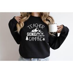 teacher camping sweater, teacher gone camping sweatshirt, camper teacher gift hoodie, camper teacher life sweatshirt, te