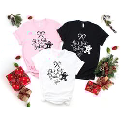 christmas let's get baked shirt, xmas gingerbread shirt, xmas ginger cookie shirt, christmas matching cookie t-shirt, xm