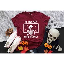 i'll just wait until it's quiet t-shirt, halloween t-shirt, xmas skeleton tee, halloween shirt, funny teacher shirt, ske