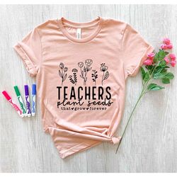 teachers plant seeds that grow forever t-shirt, back to school shirt, teacher gift, teacher shirt, teacher appreciation