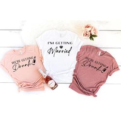 i'm getting married, we are getting drunk bachelorette party shirts, bridal party shirts, wine bachelorette shirt, funny