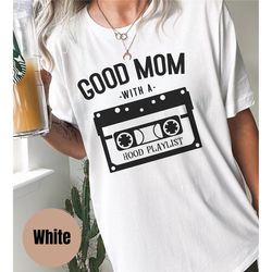 mom t-shirts, funny mothers day gifts, motherhood tshirt, mama shirt, hood mom, just a good mom with a hood playlist, fu