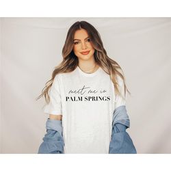 meet me in palm springs shirt palm springs bachelorette favors travel gift bachelorette shirts gift for travel lover gir