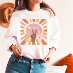 be kind sweatshirt, equality shirt, anti racism shirt, feminist shirt, diversity unity, human rights, kindness shirt, sp