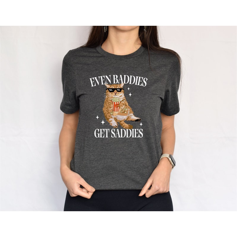 Even Baddies Get Saddies Funny Cat Meme Shirt Weirdcore Tee Ironic TShirts That Go Hard Mental Health Shirt Anxiety Depression ADHD, trendy.jpg