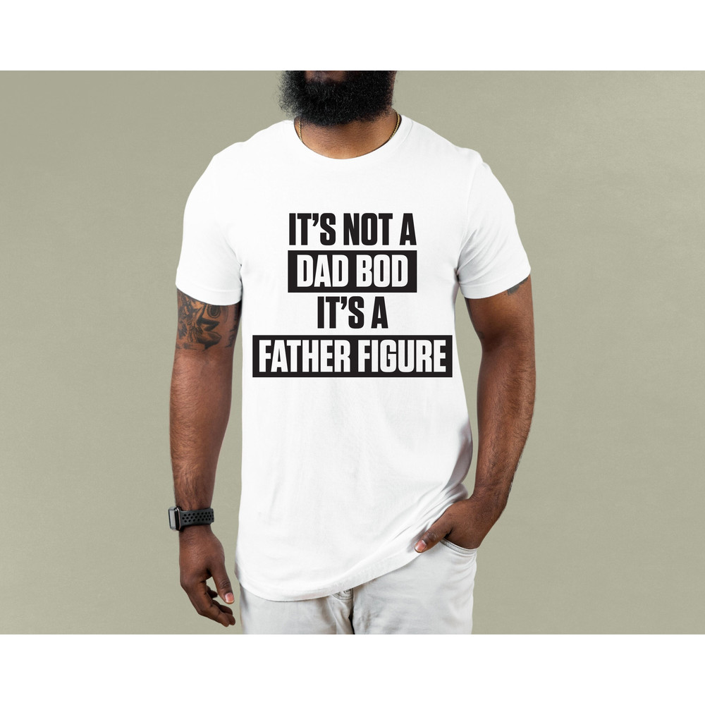 It's Not A Dad Bod It's A Father Figure T shirt Dad Gift Funny Dad Shirt - Gift For Husband.jpg