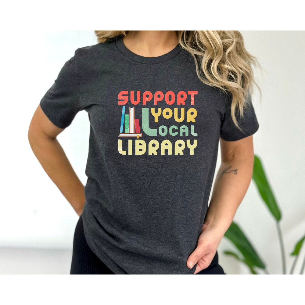 Support Your Local Library Shirt - Library Lover Tee - Book Nerd Clothes - Book Lover Apparel - Bookworm Outfit - Gift for Student.jpg