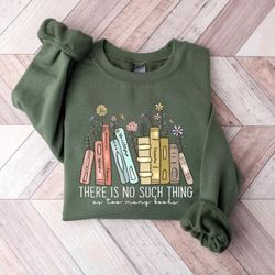there is no such, thing as too many books, bookish sweater, floral books sweatshirt, gift for librarian, book nerd sweat