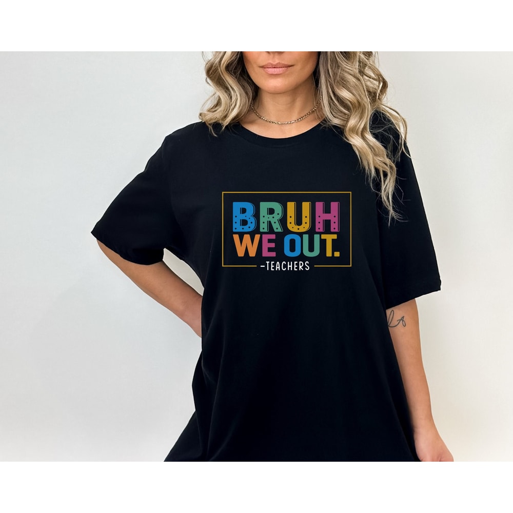 We Out Teacher Shirt, Bruh Teacher Shirt, Bruh We Out, Last Day of School T Shirt, End of Year Teacher, Funny Teacher Shirt, Teacher Gift.jpg