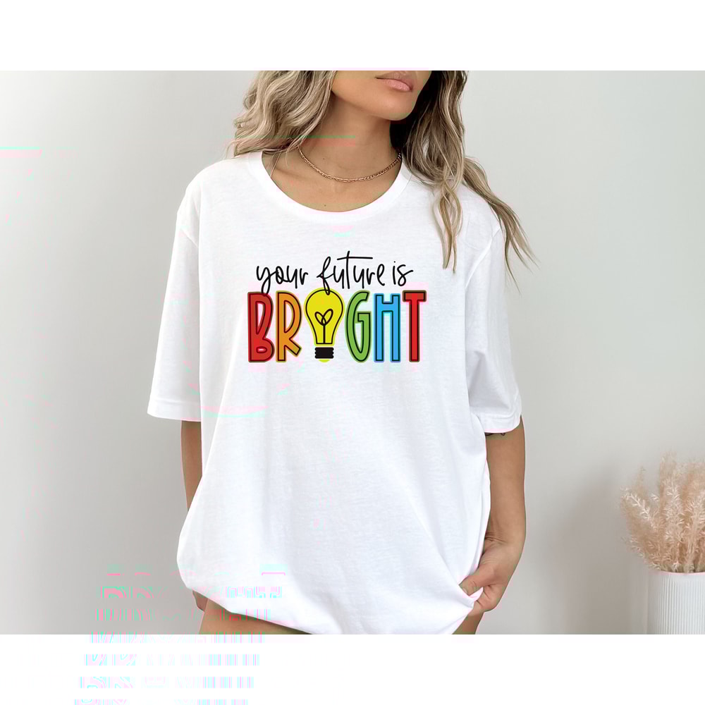 Your Future Is Bright Shirt, Kindergarten Shirt, Back To School Shirt, Teacher Life Shirt, First Grade Teacher Shirt, Gift for Teachers.jpg