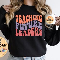 teaching future leaders, teacher sweatshirt, kindergarten teacher gift, high school teacher shirt, new teacher gift, pre