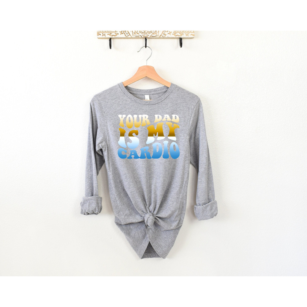 Your Dad is My Cardio Shirt, Dad T-shirt, Gift for Him, Father's Day Sweatshirt, Funny Dad Sweatshirt, Father's Day Gift Shirt, Daddy Shirt.jpg