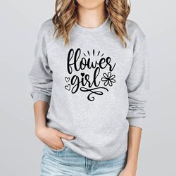 flower girl sweatshirt, motivational sweatshirt, inspirational positive quotes, cute women shirt, bachelorette shirt, mo