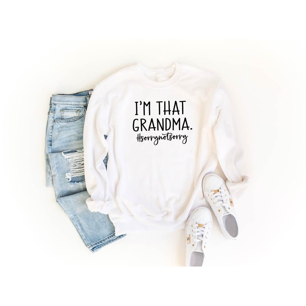Funny Grandma Sweatshirt, I'm That Grandma Sweatshirt, Nana Shirt, Sorry Not Sorry, Gift For Grandma, Mother's Day Shirt,Grandma Sweatshirt.jpg