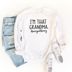 funny grandma sweatshirt, im that grandma sweatshirt, nana shirt, sorry not sorry, gift for grandma, mothers day shirt,g