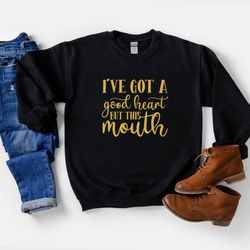 funny sarcastic sweatshirt, mom shirt, ive got a good heart but this mouth sweatshirt, sassy mom hoodie, sarcastic gifts