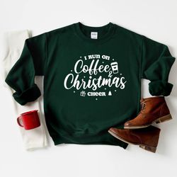 i run on coffee and christmas cheer sweatshirt, christmas cheer and coffee shirt, christmas coffee sweatshirt, christmas