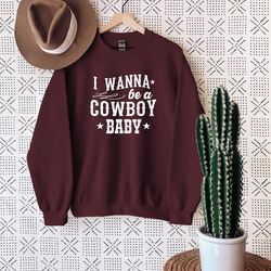 i wanna be a cowboy babe sweatshirt,cowboy sweatshirt,country sweatshirt,southern tee,western sweatshirt,cowboy gift,cow