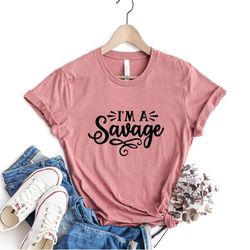 im a savage shirt, sarcastic tee, funny sarcastic shirt, sarcasm shirt, funny quote shirt,funny tshirt,birthday girl shi