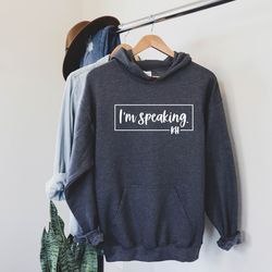 im speaking kamala harris sweatshirt  hoodie, biden president hoodie, election 2020, biden 2020, biden president 2020,