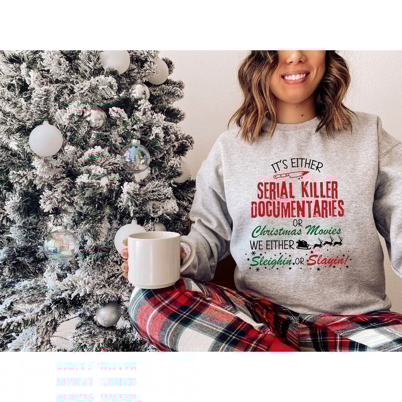 It's Either Serial Killer Documentaries or Or Christmas Movies Shirt, Horror Movie Sweatshirt, Christmas Movie Shirt, Sleighin' or Slayin'.jpg