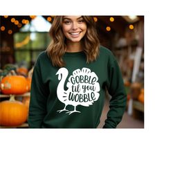 gobble til you wobble sweatshirt, funny thanksgiving sweatshirt, cute turkey sweatshirt, thanksgiving family hoodie, tha