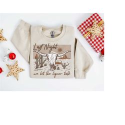 last night we let the liquor talk sweatshirt, liquor lover shirt, vintage country hoodie, westerns shirt, american rodeo