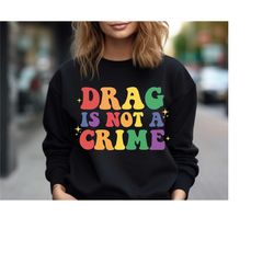 drag is not a crime sweatshirt, lgbtq rights shirt, support drag shirt, protect drag sweater, pro drag queen hoodie, ret