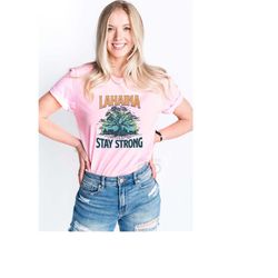 lahaina stay strong, maui strong shirt, maui wildfire relief, hawaii support, donate to maui wildfire relief, support ha