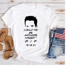 matthew perry could you be anymore missed t-shirt, rip matthew perry friends shirt, chandler bing fan gift shirt, matthe