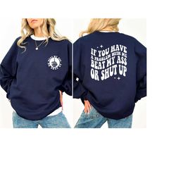 if you have a problem with me beat my ass or shut up, funny adult hoodie, sarcastic sweatshirt women, petty sweater, sar