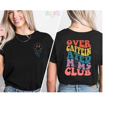 over caffeinated moms club shirt, caffeine shirt, coffee lover shirt, mom life shirt, trendy mom shirts, first mothers d