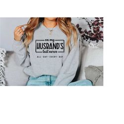 on my husbands last nerve sweatshirt,funny wife sweater,sweater for bride,bachelorette gift,cute wedding hoodie,engageme