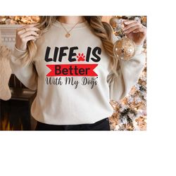 life is better with my dogs sweatshirt, gift for pet lover, dog lover hoodie, dog mom life, gifts for dog dad, dog lover