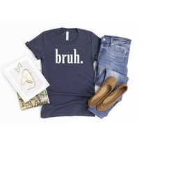 funny bruh shirt, sarcastic trendy meme shirt, funny quote tee, squib shirt, bro shirts, unisex funny shirt, gift for fr