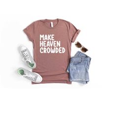 make heaven crowded shirt, christian t-shirt, cute christian shirt, heaven shirt, religious shirt, church shirt, christi