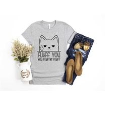 fluff you shirt, fluff you you fluffin fluff t-shirt, cat t-shirt, funny sarcastic shirt, funny kitten tshirt, funny cat