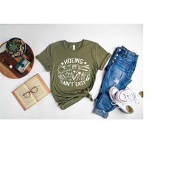 hoeing ain't easy shirt, gift for gardener, garden lover, plant lover shirt, gardener shirt, gardening shirt, succulent