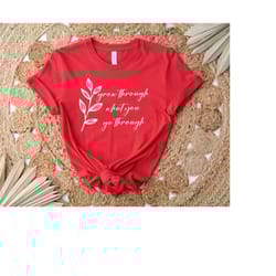 personal growth t-shirt, grow through what you go through shirt, for girls t-shirts, leaves t-shirts