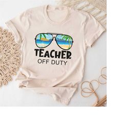 teacher off duty shirt, kindergarten teacher off duty, first grande teacher off duty shirt, teacher shirt, summer vacati