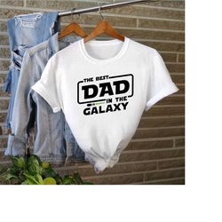 best dad in the galaxy shirt, dad shirt, fathers day gift, starwars shirt, gift for star wars fan, gift for husband