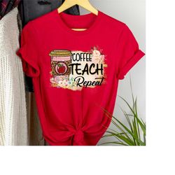 school teacher shirt, coffe teach repeat shirts, funny coffee lover gift, teacher coffee shirt