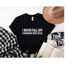 funny horse shirt, i never fall off i dismount with style, equestrian shirt, equestrian gift, horse lover shirt, horse t